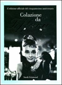 Colazione da Tiffany. L'edizione ufficiale del cinquantesimo anniversario - Sarah Gristwood - copertina
