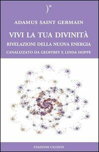 Vivi la tua divinità. Rivelazioni della nuova energia - Adamus Saint German,Geoffrey Hoppe,Linda Hoppe - copertina