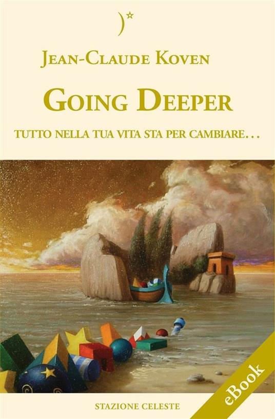 Going deeper. Tutto nella tua vita sta per cambiare - Jean-Claude Koven,Pietro Abbondanza,Monica Borroni - ebook