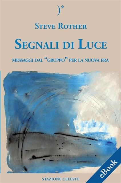 Segnali di luce. Messaggi dal «Gruppo» per la nuova era - Steve Rother,Pietro Abbondanza,M. Cermelli - ebook