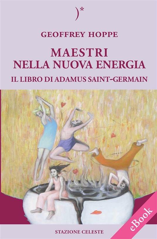 Maestri nella nuova energia. Il libro di Adamus Saint-Germain - Geoffrey Hoppe,Pietro Abbondanza,Gioia Villa - ebook