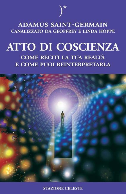 Atto di coscienza. Come reciti la tua realtà e come puoi reinterpretarla - Geoffrey Hoppe,Linda Hoppe,Adamus Saint-Germain - copertina