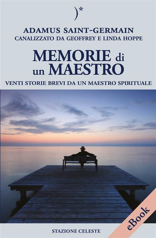 Memorie di un maestro. Venti storie brevi da un maestro spirituale - Geoffrey Hoppe,Linda Hoppe,Adamus Saint-Germain,Pietro Abbondanza - ebook