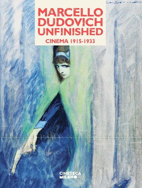 Marcello Dudovich, unfinished. Cinema 1915-1933. Catalogo della mostra (Milano, 23 novembre 2024-9 marzo 2025) - copertina