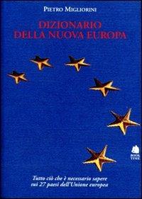 Dizionario della nuova Europa. Una guida essenziale e completa per conoscere i ventisette paesi dell'Unione Europea - Pietro Migliorini - copertina