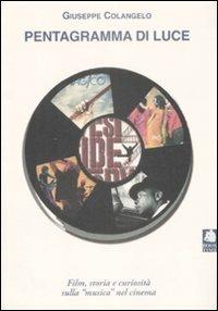 Il pentagramma di luce. Film, storia e curiosità sulla "musica" nel cinema. Ediz. illustrata - Giuseppe Colangelo - copertina