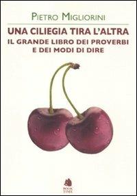 Una ciliegia tira l'altra. Il grande libro dei proverbi e dei modi di dire - Pietro Migliorini - copertina