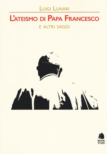 L'ateismo di papa Francesco e altri saggi - Luigi Lunari - copertina