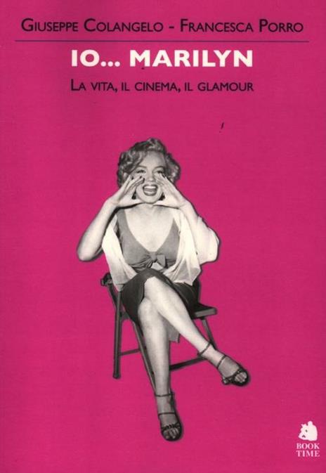 Io... Marilyn. La vita, il cinema, il glamour - Giuseppe Colangelo,Francesca Porro - 2