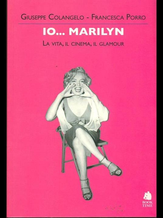 Io... Marilyn. La vita, il cinema, il glamour - Giuseppe Colangelo,Francesca Porro - copertina