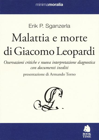 Malattia e morte di Giacomo Leopardi. Osservazioni critiche e nuova interpretazione diagnostica con documenti inediti - Erik P. Sganzerla - copertina