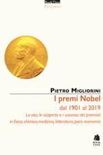 I premi Nobel dal 1901 al 2019. La vita, le scoperte e i successi dei premiati in fisica, chimica, medicina, letteratura, pace, economia. Nuova ediz.