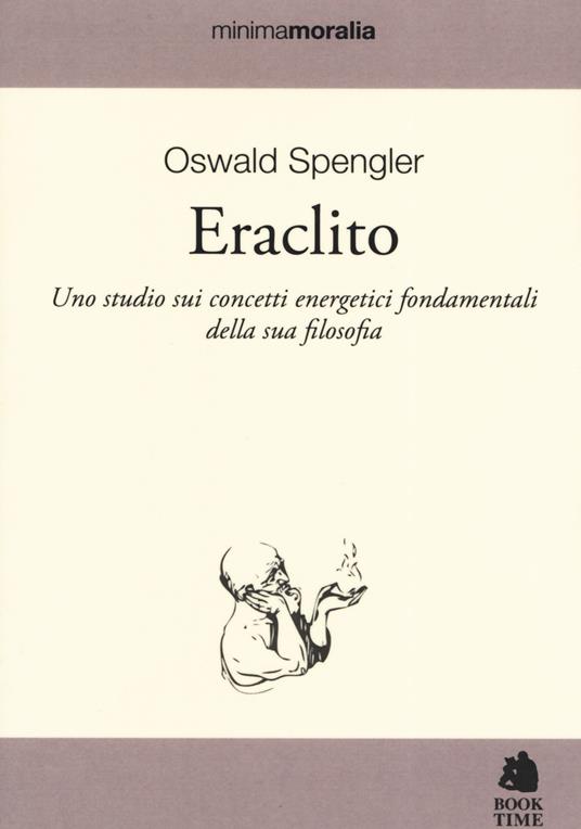 Eraclito. Uno studio sui concetti energetici fondamentali della sua filosofia - Oswald Spengler - copertina