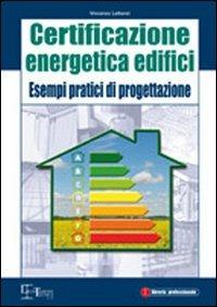 Certificazione energetica degli edifici. Esempi pratici di progettazione - Vincenzo Lattanzi - copertina