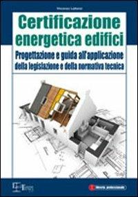 Certificazione energetica degli edifici. Progettazione e guida all'applicazione della legislazione e della normativa tecnica - Vincenzo Lattanzi - copertina