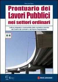 Prontuario dei lavori pubblici nei settori ordinari. Lettura integrata e commentata della normativa prevista dal codice dei contratti