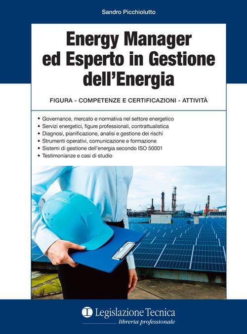 Energy manager ed esperto in gestione dell'energia. Figura, competenze e certificazioni, attività - Sandro Picchiolutto - copertina