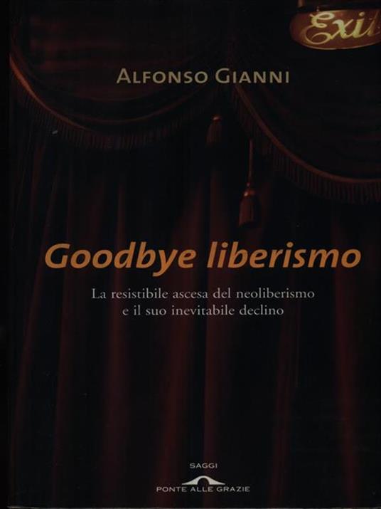 Goodbye liberismo. La resistibile ascesa del neoliberismo e il suo inevitabile declino - Alfonso Gianni - copertina