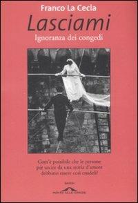 Lasciami. Ignoranza dei congedi - Franco La Cecla - copertina
