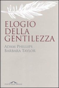 Elogio della gentilezza. Breve storia di un valore in disuso - Adam Phillips,Barbara Taylor - copertina