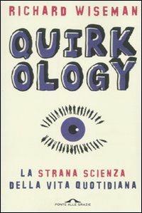 Quirkology. La strana scienza della vita quotidiana - Richard Wiseman - copertina