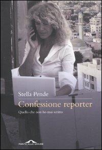 Confessione reporter. Quello che non ho mai scritto - Stella Pende - copertina