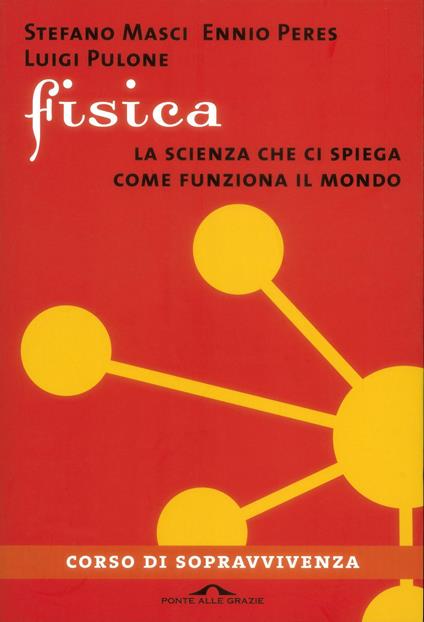 Fisica. La scienza che ci spiega come funziona il mondo - Ennio Peres,Stefano Masci,Luigi Pulone - copertina