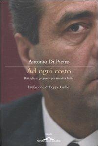 Ad ogni costo. Battaglie e proposte per un'altra Italia - Antonio Di Pietro - 4