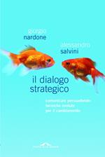 Il dialogo strategico. Comunicare persuadendo: tecniche evolute per il cambiamento