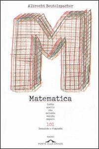 Matematica. Tutto quello che avreste voluto sapere. 101 domande e risposte - Albrecht Beutelspacher - copertina