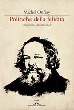 Politiche della felicità. Controstoria della filosofia. Vol. 5