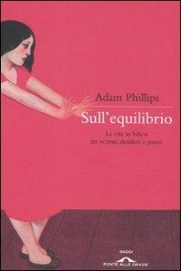 Sull'equilibrio. La vita in bilico tra eccessi, desideri e paure - Adam Phillips - copertina