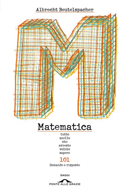 Matematica. Tutto quello che avreste voluto sapere. 101 domande e risposte - Albrecht Beutelspacher,Alessandro Peroni - ebook