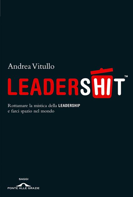 Leadershit. Rottamare la vecchia mistica della leadership e farci spazio nel mondo - Andrea Vitullo - ebook