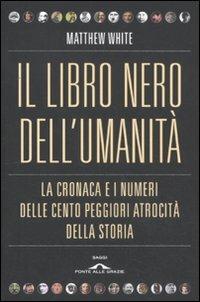 Il libro nero dell'umanità. La cronaca e i numeri delle cento peggiori atrocità della storia - Matthew White - copertina