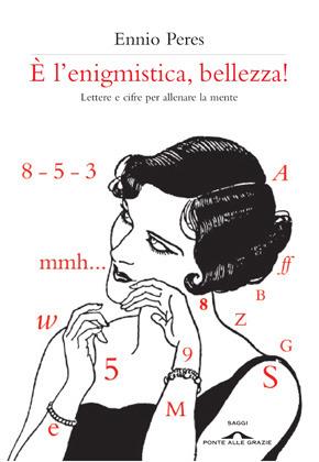 È l'enigmistica, bellezza! Lettere e cifre per allenare la mente - Ennio Peres - copertina