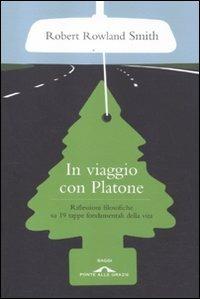 In viaggio con Platone. Riflessioni filosofiche su 19 tappe fondamentali della vita - Robert Rowland Smith - copertina