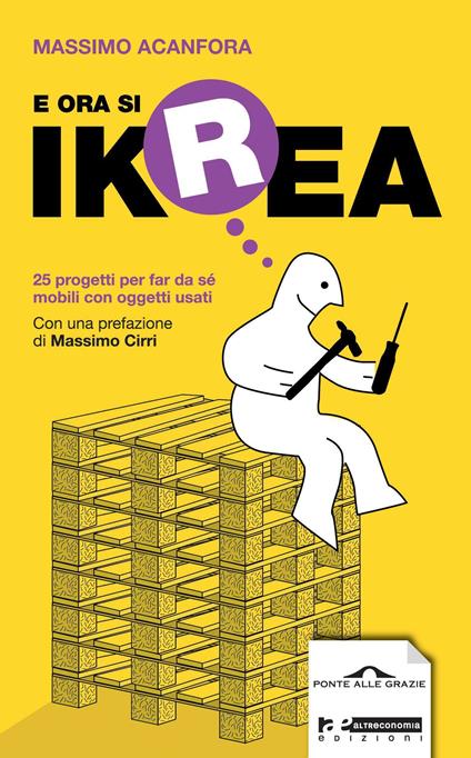 E ora si Ikrea. 25 progetti per far da sé mobili con oggetti usati - Massimo Acanfora - ebook