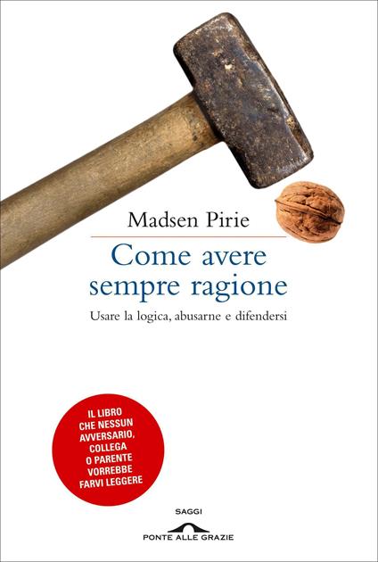 Come avere sempre ragione. Usare la logica, abusarne e difendersi - Madsen Pirie,Marco Giovenale - ebook