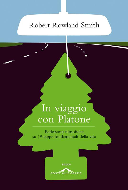In viaggio con Platone. Riflessioni filosofiche su 19 tappe fondamentali della vita - Robert Rowland Smith - ebook