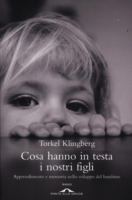 Cosa hanno in testa i nostri figli. Apprendimento e memoria nello sviluppo del bambino - Torkel Klingberg - copertina