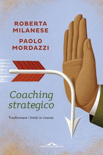 Coaching strategico. Trasformare i limiti in risorse - Roberta Milanese,Paolo Mordazzi - ebook