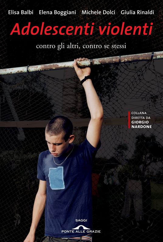 Adolescenti violenti contro gli altri, contro se stessi - Elisa Balbi,Elena Boggiani,Michele Dolci,Giulia Rinaldi - ebook