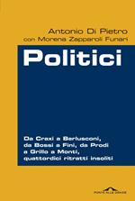 Politici. Da Craxi a Berlusconi, da Bossi a Fini, da Prodi a Grillo a Monti, quattordici ritratti insoliti