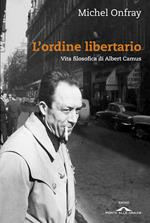 L'ordine libertario. Vita filosofica di Albert Camus