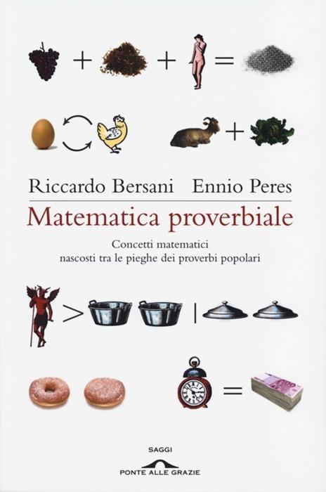 Matematica proverbiale. Concetti matematici nascosti tra le pieghe dei proverbi matematici - Ennio Peres,Riccardo Bersani - copertina