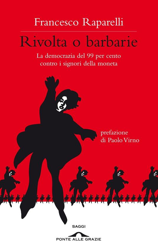 Rivolta o barbarie. La democrazia del 99 per cento contro i signori della moneta - Francesco Raparelli - ebook