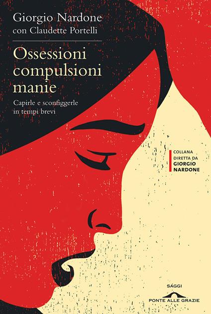 Ossessioni compulsioni manie. Capirle e sconfiggerle in tempi brevi - Giorgio Nardone,Claudette Portelli - copertina