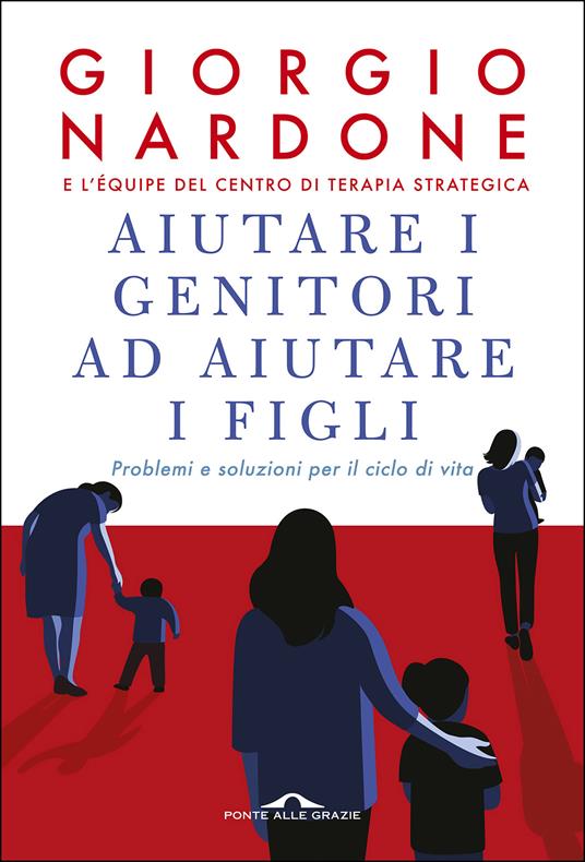 Aiutare i genitori ad aiutare i figli. Problemi e soluzioni per il ciclo di vita - Giorgio Nardone - ebook