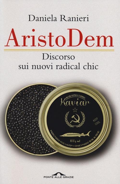 AristoDem. Discorso sui nuovi radical chic - Daniela Ranieri - 3